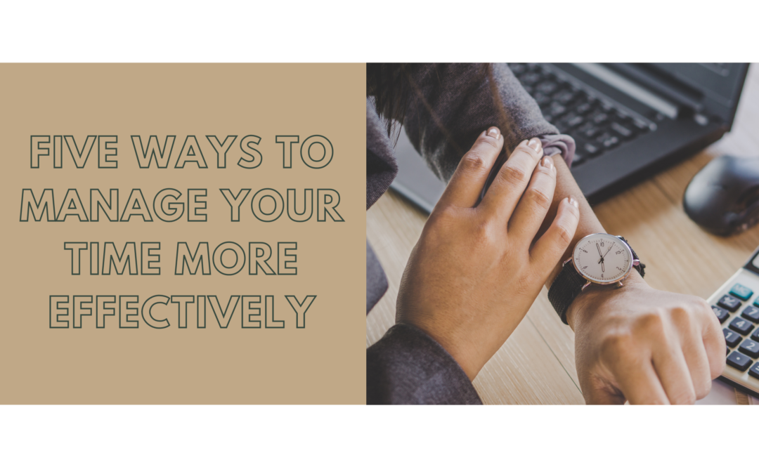 Five Ways to Manage Your Time More Effectively!