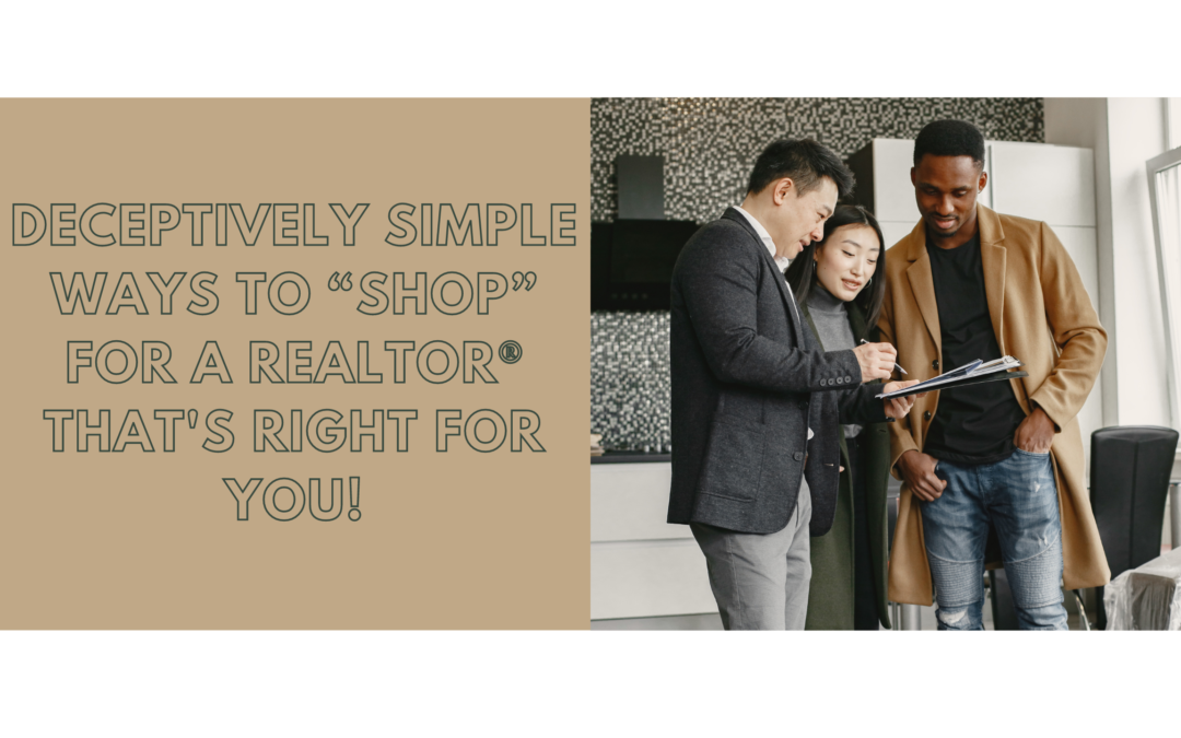 Deceptively Simple Ways to “Shop” for a Realtor® That’s Right for You!