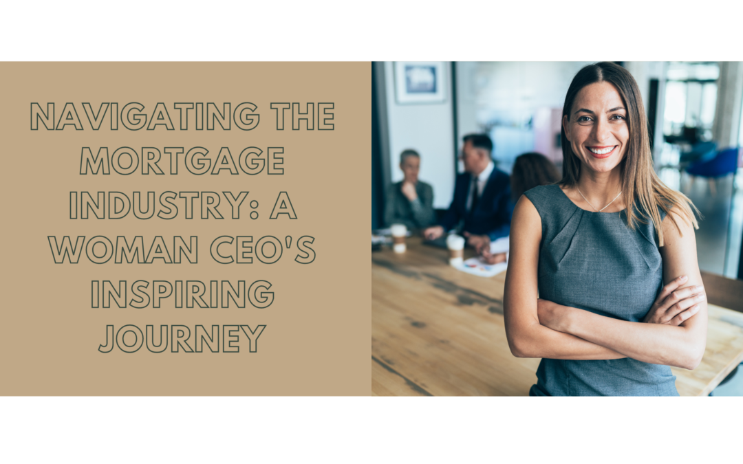 Navigating the Mortgage Industry: A Woman CEO’s Inspiring Journey
