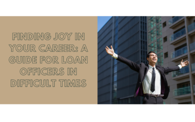 Finding Joy in Your Career: A Guide for Loan Officers in Difficult Times