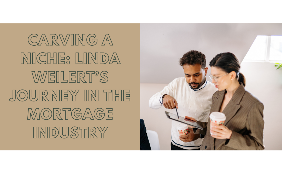 Carving a Niche: Linda Weilert’s Journey in the Mortgage Industry