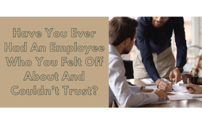 Have You Ever Had an Employee Who You Just Felt Off About and Couldn’t Trust?